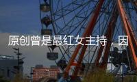 原創曾是最紅女主持，因嫌工資低巔峰時轉行當演員，現在變成如此