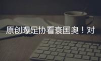 原創曝足協看衰國奧！對外喊出晉級東京奧運，內部目標：進1球，贏1場