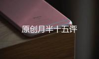 原創(chuàng)月半十五評