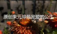 原創(chuàng)朱元璋最寵愛的公主，打開陵墓發(fā)現(xiàn)活人住37年，因四字一諾千金