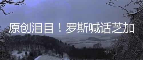 原創淚目！羅斯喊話芝加哥全明星賽：我回來了！球迷：我的青春也回來了