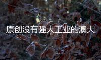 原創(chuàng)沒有強大工業(yè)的澳大利亞靠什么成為世界一流發(fā)達國家