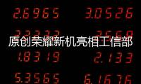 原創(chuàng)榮耀新機亮相工信部：配置打孔全面屏