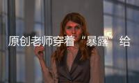 原創(chuàng)老師穿著“暴露”給學(xué)生上課，遭家長聯(lián)名投訴，老師回復(fù)：我愿意