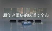 原創老重慶的味道：全市最金貴的擔擔面，百年歷史，一兩要賣8元