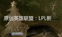 原創(chuàng)英雄聯(lián)盟：LPL新軍eStar開門紅，中單打出十虎之力，RNG上當了？