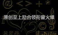 原創(chuàng)至上勵合領(lǐng)銜曾火爆風(fēng)光解體卻尷尬黯然的十大組合