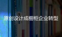 原創設計成櫥柜企業轉型落腳點