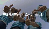 原創3生肖，2月運勢旺，貴人幫，富貴難擋！