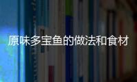 原味多寶魚的做法和食材用料及健康功效