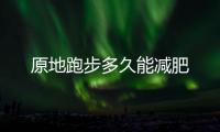 原地跑步多久能減肥