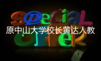 原中山大學校長黃達人教授來我校作專題報告
