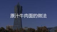 原汁牛肉面的做法