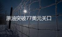 原油突破77美元關口