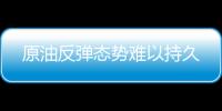 原油反彈態(tài)勢(shì)難以持久