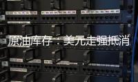原油庫存：美元走強抵消庫存下降利好原油期貨創一個多月最大單日跌幅