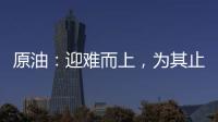 原油：迎難而上，為其止跌