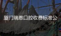 廈門瑞恩口腔收費標準公示：牙齒矯正5980元起，種植牙1980元起
