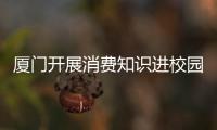 廈門開展消費知識進校園活動