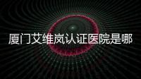 廈門艾維嵐認證醫院是哪家？廈門海峽/歐菲可以打艾維嵐童顏針！