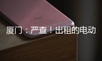 廈門：嚴查！出租的電動自行車必須合標