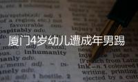 廈門4歲幼兒遭成年男踢踹
