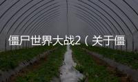 僵尸世界大戰2（關于僵尸世界大戰2的基本情況說明介紹）