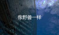 像野獸一樣