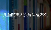 兒童的重大疾病保險怎么理賠的