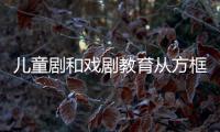 兒童劇和戲劇教育從方框走向圓圈