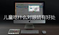 兒童吃什么對眼睛有好處？