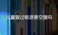 兒童查過(guò)敏源要空腹嗎