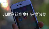 兒童有效增高補(bǔ)鈣食譜參考，個(gè)體矮小的補(bǔ)救方法