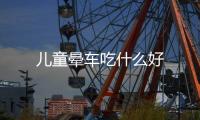 兒童暈車吃什么好