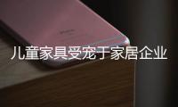 兒童家具受寵于家居企業 不斷拓展市場