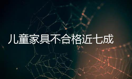 兒童家具不合格近七成  消費者大多不知新國標