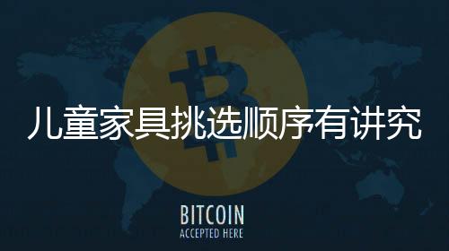 兒童家具挑選順序有講究 注意產(chǎn)品“成長性”