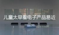 兒童太早看電子產品易近視，最好的年齡應該是...