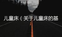 兒童床（關(guān)于兒童床的基本情況說明介紹）