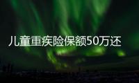 兒童重疾險(xiǎn)保額50萬(wàn)還是80萬(wàn)