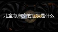 兒童蕁麻疹的癥狀是什么