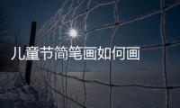 兒童節簡筆畫如何畫  兒童節簡筆畫怎么畫