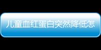 兒童血紅蛋白突然降低怎么辦  應該如何治療