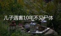 兒子遇害10年不見尸體 金屬探測器探尋兒子永不放棄！