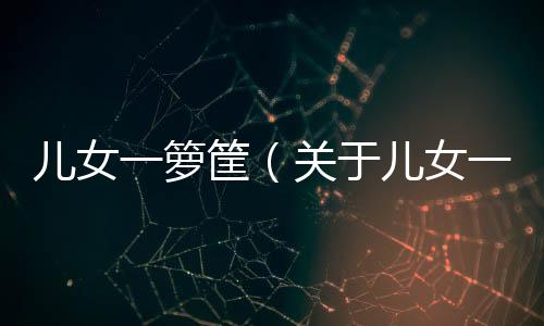 兒女一籮筐（關于兒女一籮筐的基本情況說明介紹）