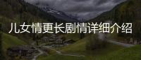 兒女情更長劇情詳細介紹4
