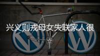 興義則戎母女失聯家人很著急 看見請聯系