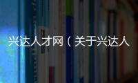興達人才網（關于興達人才網的基本情況說明介紹）