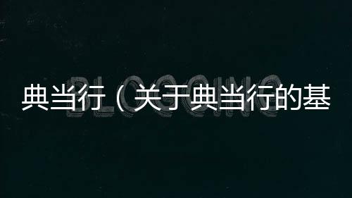 典當行（關于典當行的基本情況說明介紹）