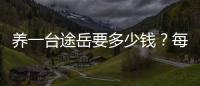 養一臺途岳要多少錢？每公里僅需0.95元